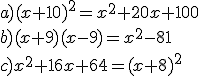 a) (x+10)^2 = x^2 + 20x + 100\\\\ b) (x+9)(x-9) = x^2 - 81\\\\ c) x^2 + 16x + 64 = (x+8)^2